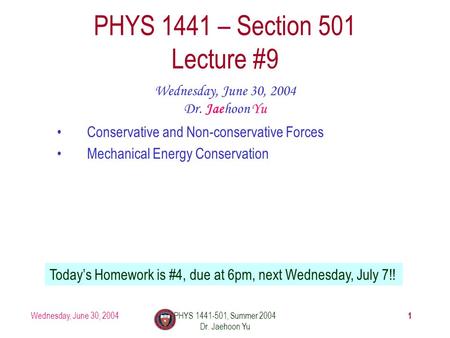 Wednesday, June 30, 2004PHYS 1441-501, Summer 2004 Dr. Jaehoon Yu 1 PHYS 1441 – Section 501 Lecture #9 Wednesday, June 30, 2004 Dr. Jaehoon Yu Conservative.