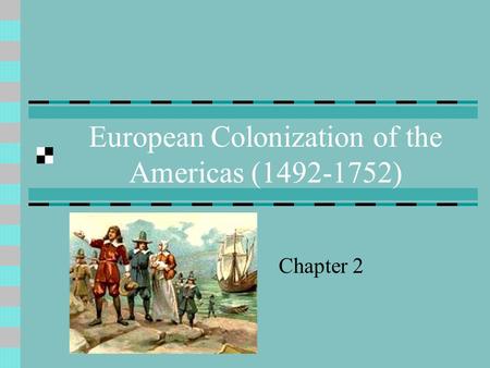 European Colonization of the Americas (1492-1752) Chapter 2.