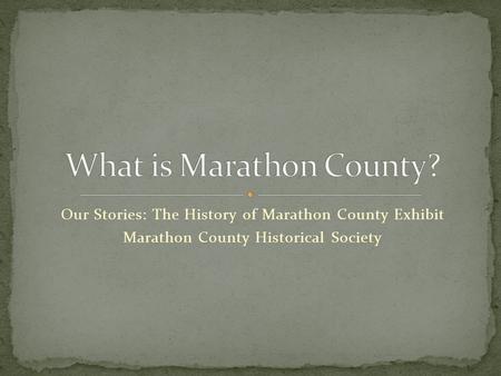 Our Stories: The History of Marathon County Exhibit Marathon County Historical Society.