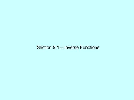 Section 9.1 – Inverse Functions. DOES an inverse function exist? IF YES, you can find the inverse function.