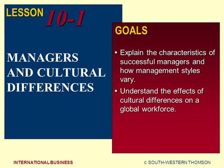 © SOUTH-WESTERN THOMSONINTERNATIONAL BUSINESS LESSON10-1 GOALS  Explain the characteristics of successful managers and how management styles vary.  Understand.