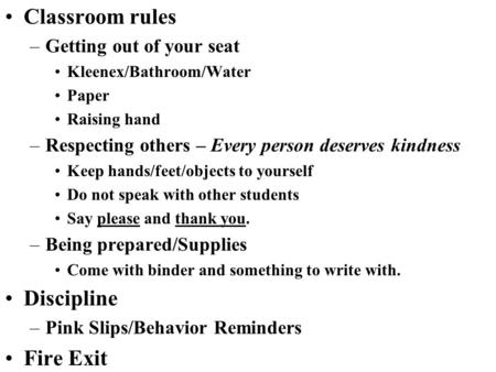 Classroom rules –Getting out of your seat Kleenex/Bathroom/Water Paper Raising hand –Respecting others – Every person deserves kindness Keep hands/feet/objects.