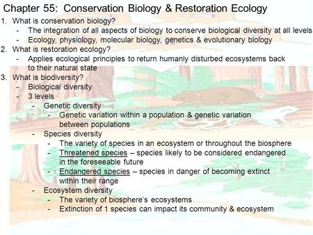 Chapter 55: Conservation Biology & Restoration Ecology 1.What is conservation biology? -The integration of all aspects of biology to conserve biological.