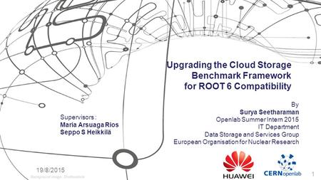 Upgrading the Cloud Storage Benchmark Framework for ROOT 6 Compatibility By Surya Seetharaman Openlab Summer Intern 2015 IT Department Data Storage and.