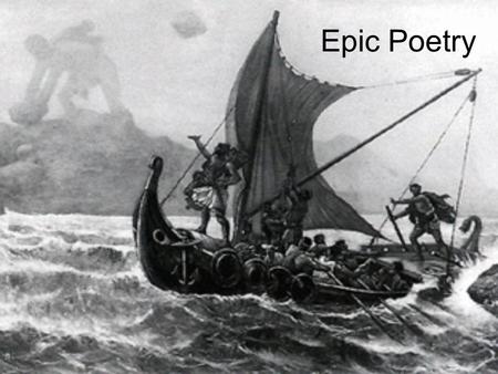 Epic Poetry. “a long narrative poem presenting characters of high position in a series of adventures which form an organic whole through their relation.