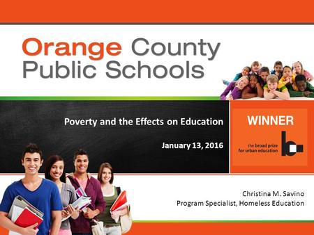 Orange County Public Schools Poverty and the Effects on Education January 13, 2016 Christina M. Savino Program Specialist, Homeless Education.