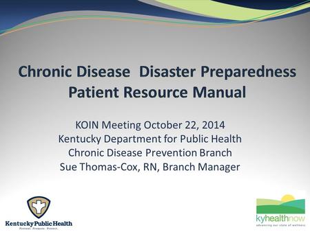 KOIN Meeting October 22, 2014 Kentucky Department for Public Health Chronic Disease Prevention Branch Sue Thomas-Cox, RN, Branch Manager.