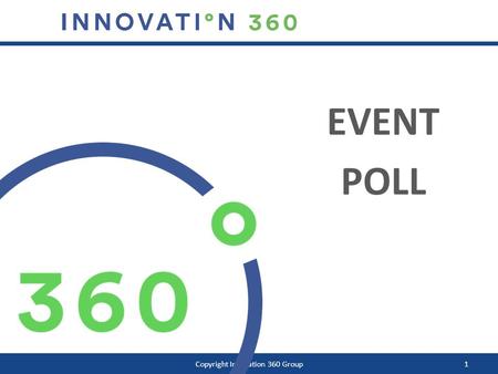 Copyright Innovation 360 Group1 EVENT POLL. WHAT IS AN EVENT POLL? Copyright Innovation 360 Group2 Definition: Using Innosurvey™ to analyse entities other.