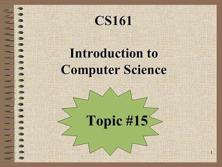 1 CS161 Introduction to Computer Science Topic #15.