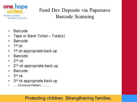 Protecting children. Strengthening families. Fund Dev Deposits via Papersave Barcode Scanning Barcode Tape or Bank Ticket – Total(s) Barcode 1 st ck 1.