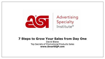 7 Steps to Grow Your Sales from Day One David Blaise Top Secrets of Promotional Products Sales www.SmartEQP.com.