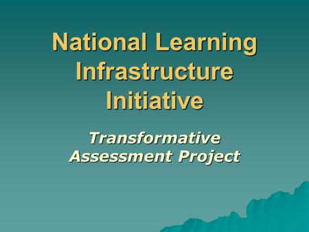 National Learning Infrastructure Initiative Transformative Assessment Project.