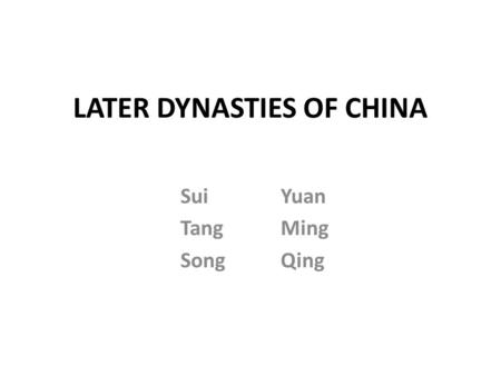 LATER DYNASTIES OF CHINA SuiYuan TangMing SongQing.