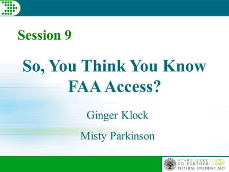 Session 9 So, You Think You Know FAA Access? Ginger Klock Misty Parkinson.