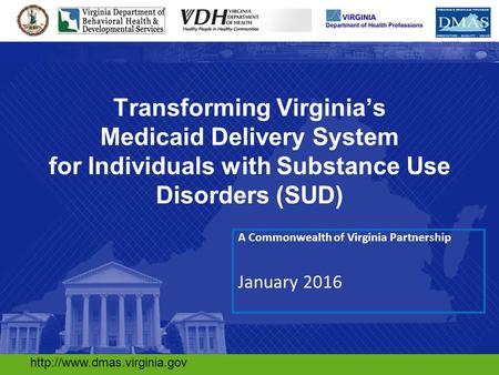 1 A Commonwealth of Virginia Partnership January 2016  Transforming Virginia’s Medicaid Delivery.