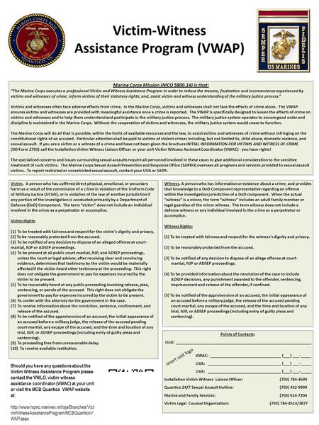 Victim-Witness Assistance Program (VWAP) Marine Corps Mission (MCO 5800.14) is that: “The Marine Corps executes a professional Victim and Witness Assistance.