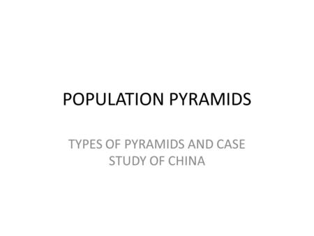 POPULATION PYRAMIDS TYPES OF PYRAMIDS AND CASE STUDY OF CHINA.