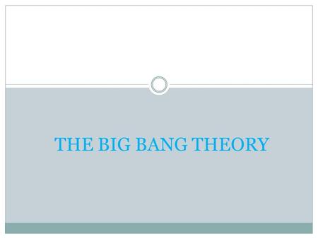 THE BIG BANG THEORY. STATES THAT THE UNIVERSE BEGAN AS A SINGLE COSMIC EXPANSION ABOUT 15 BILLION YEARS AGO. THE BIG BANG THEORY.