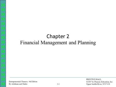 $$ Entrepreneurial Finance, 4th Edition By Adelman and Marks PRENTICE HALL ©2007 by Pearson Education, Inc. Upper Saddle River, NJ 07458 2-1 Chapter 2.