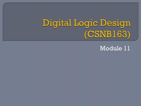 Module 11.  In Module 9, we have been introduced to the concept of combinational logic circuits through the examples of binary adders.  Meanwhile, in.