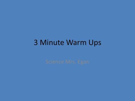 3 Minute Warm Ups Science Mrs. Egan. Monday August 17 th Directions: Decide if each statement is true. If not, correct it. EX: I have six toes. (This.