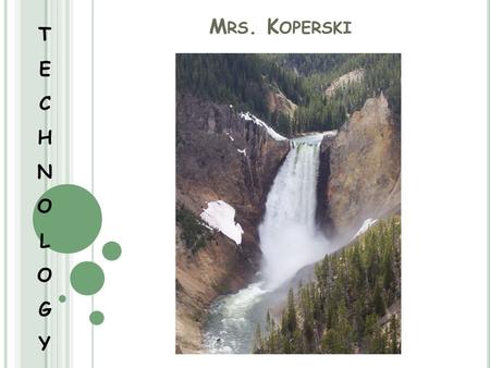 M RS. K OPERSKI TECHNOLOGYTECHNOLOGY. A BOUT ME : I live in Greeley My husband’s name is Travis. I love to kayak and camp with my husband and dogs!