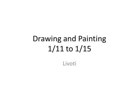 Drawing and Painting 1/11 to 1/15 Livoti. Monday 1-11 Aim: How can you continue to add color to your colored pencil work? Do Now: swap your colored pencil.