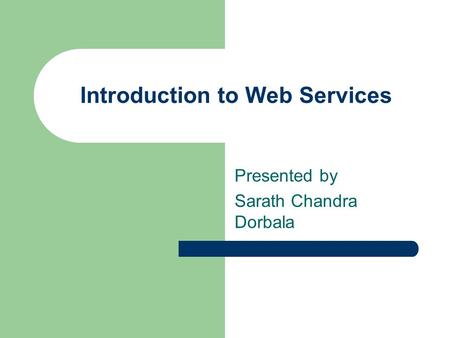 Introduction to Web Services Presented by Sarath Chandra Dorbala.