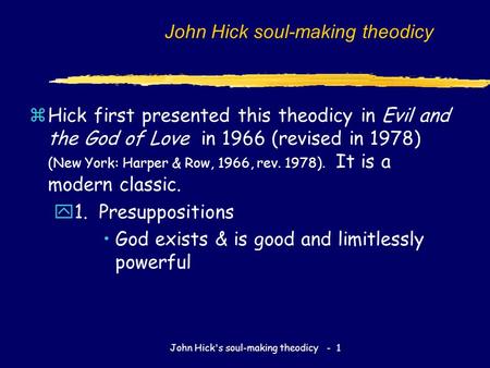 John Hick's soul-making theodicy - 1 John Hick soul-making theodicy zHick first presented this theodicy in Evil and the God of Love in 1966 (revised in.