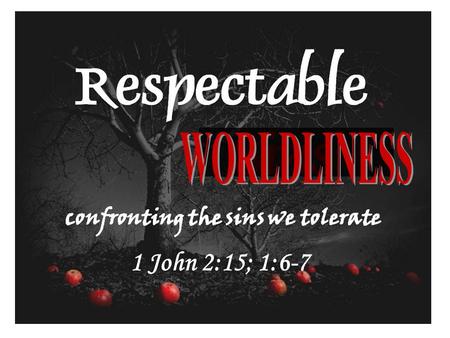 1 John 2:15; 1:6-7. The Problem of Worldliness Worldliness is spiritual adultery committed against God (James 4:4) –The bride of Christ can be unfaithful.