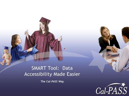 SMART Tool: Data Accessibility Made Easier The Cal-PASS Way.