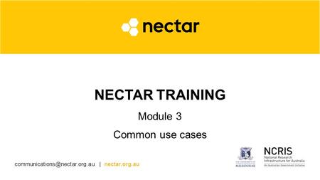 | nectar.org.au NECTAR TRAINING Module 3 Common use cases.