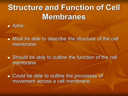 Structure and Function of Cell Membranes Aims: Aims: Must be able to describe the structure of the cell membrane. Must be able to describe the structure.