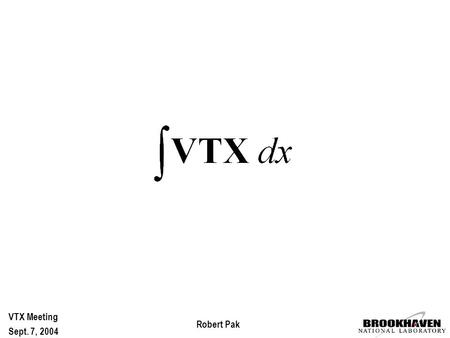 Robert Pak VTX Meeting Sept. 7, 2004 VTX. Robert Pak VTX Meeting Sept. 7, 2004 PHENIX Central Region From VTX Proposal (dims in mm) HBD is standalone.