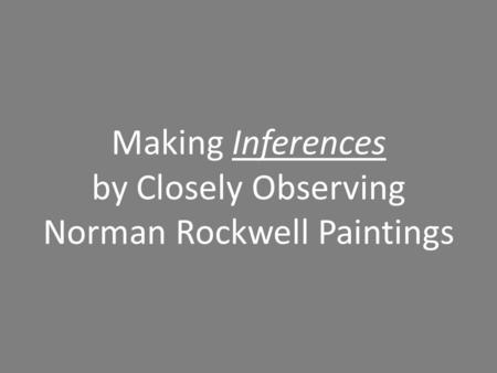 Making Inferences by Closely Observing Norman Rockwell Paintings.