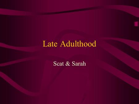 Late Adulthood Scat & Sarah. All of these lines across my face, Tell you the story of who I am, So many stories of where I’ve been, And how I got to where.