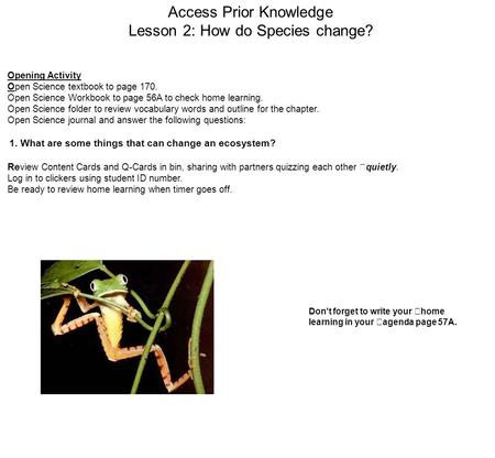 Access Prior Knowledge Lesson 2: How do Species change? Opening Activity Open Science textbook to page 170. Open Science Workbook to page 56A to check.