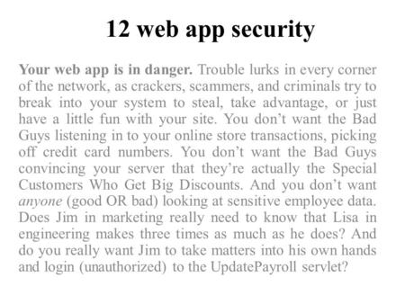 12 web app security Your web app is in danger. Trouble lurks in every corner of the network, as crackers, scammers, and criminals try to break into your.