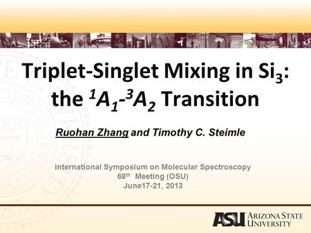 Triplet-Singlet Mixing in Si­ 3 : the 1 A 1 - 3 A 2 Transition Ruohan Zhang and Timothy C. Steimle International Symposium on Molecular Spectroscopy 68.