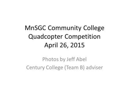 MnSGC Community College Quadcopter Competition April 26, 2015 Photos by Jeff Abel Century College (Team B) adviser.