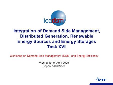 Integration of Demand Side Management, Distributed Generation, Renewable Energy Sources and Energy Storages Task XVII Workshop on Demand Side Management.