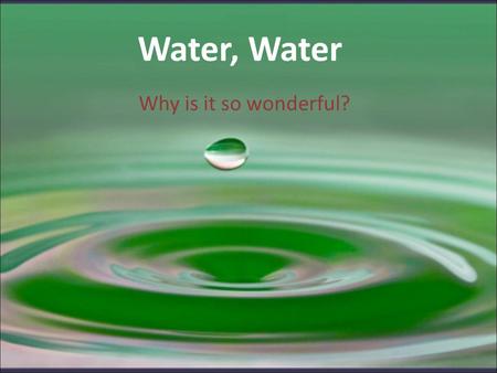 Water, Water Why is it so wonderful?. What Makes Water Unique? Water has the greatest thermal conductivity except for mercury Water can act as either.