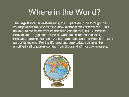 Where in the World? The largest river in western Asia, the Euphrates, runs through this country where the world’s first know alphabet was discovered. This.