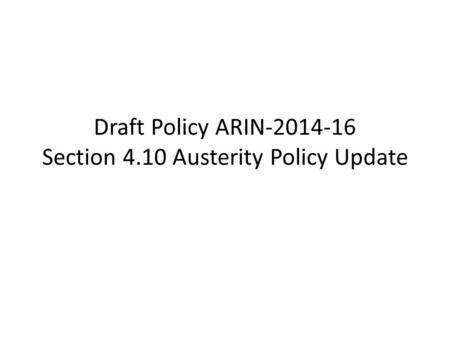 Draft Policy ARIN-2014-16 Section 4.10 Austerity Policy Update.