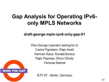 Gap Analysis for Operating IPv6- only MPLS Networks draft-george-mpls-ipv6-only-gap-01 Wes George (operator asking for it) Carlos Pignataro, Rajiv Asati.