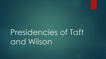 Presidencies of Taft and Wilson. Taft Diverges from Roosevelt  When his second term ended, Roosevelt left the presidency to enjoy his private life. He.