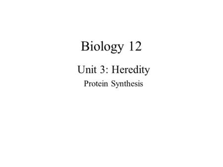 Biology 12 Unit 3: Heredity Protein Synthesis. Transcription Also called RNA synthesis Similar to DNA synthesis except only one strand is produced, and.