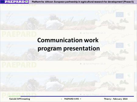 Platform for African-European partnership in agricultural research for development (Phase II) Nairobi WP5 meeting - PAEPARD II 4YE – Thierry - February.