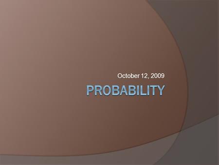 October 12, 2009. Objectives Content Objectives  Students will review probability rules through review of Thursday’s work.  Students will learn about.