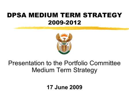 Presentation to the Portfolio Committee Medium Term Strategy 17 June 2009 DPSA MEDIUM TERM STRATEGY 2009-2012.